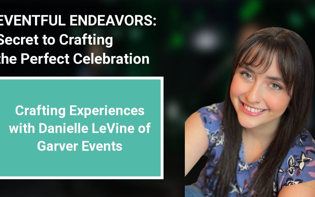 Crafting Experiences with Danielle LeVine of Garver Events